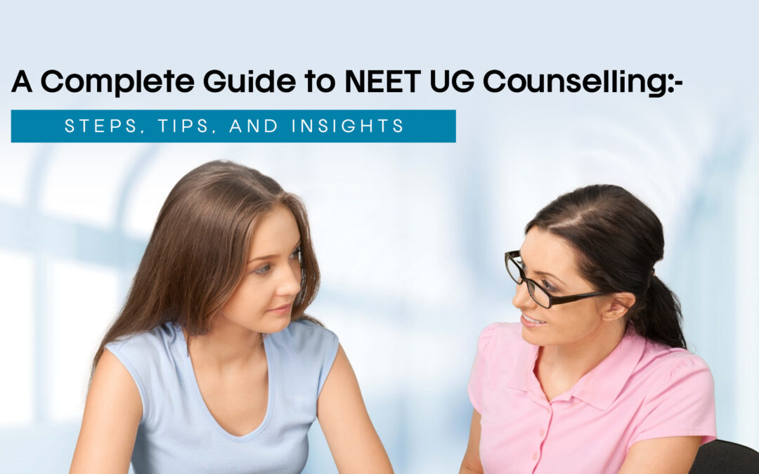 A Complete Guide to NEET UG Counselling: Steps, Tips, and Insights