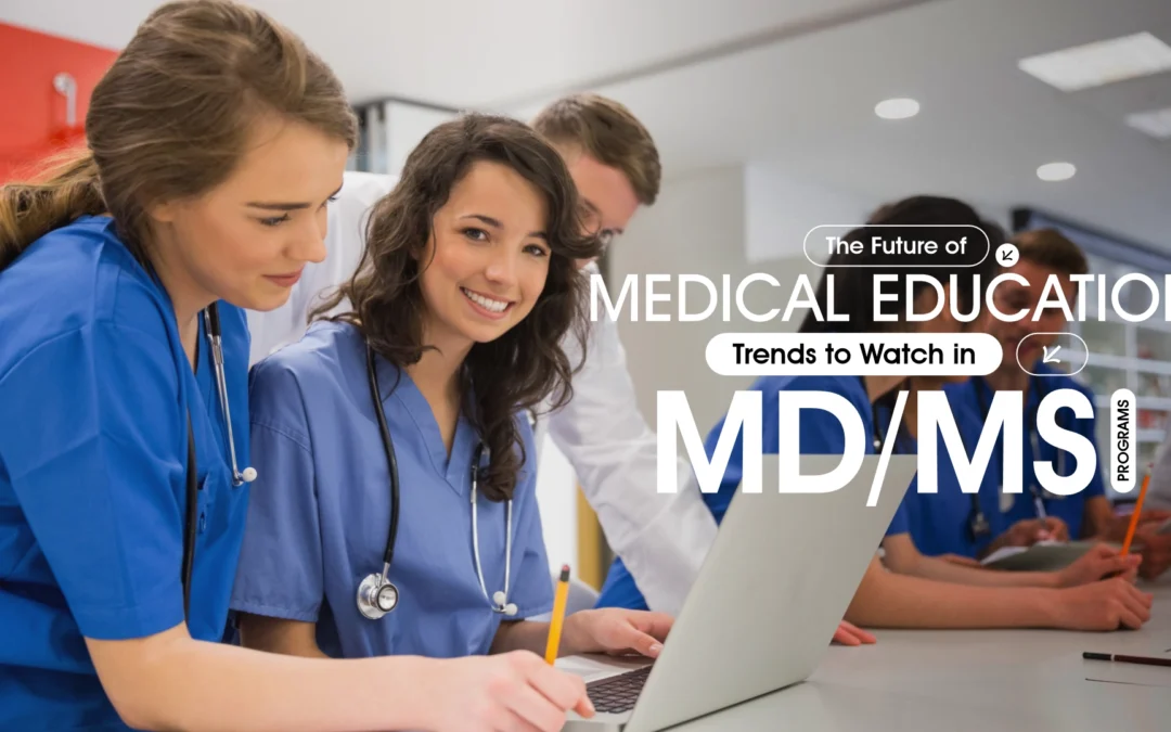 The Future of Medical Education: Trends to Watch in MD/MS Programs